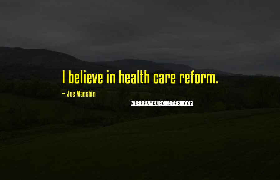 Joe Manchin Quotes: I believe in health care reform.