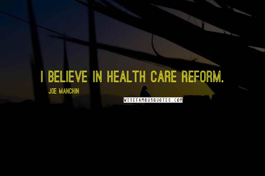 Joe Manchin Quotes: I believe in health care reform.