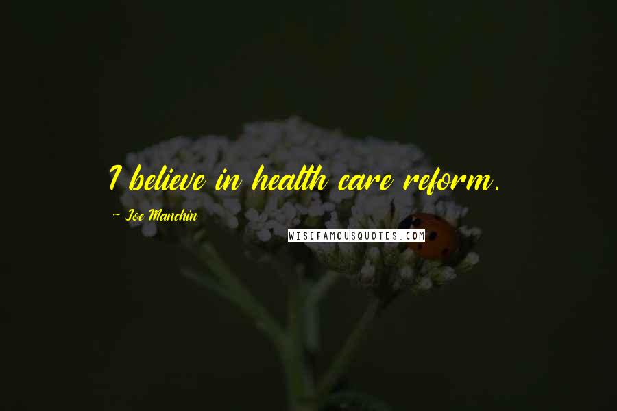Joe Manchin Quotes: I believe in health care reform.