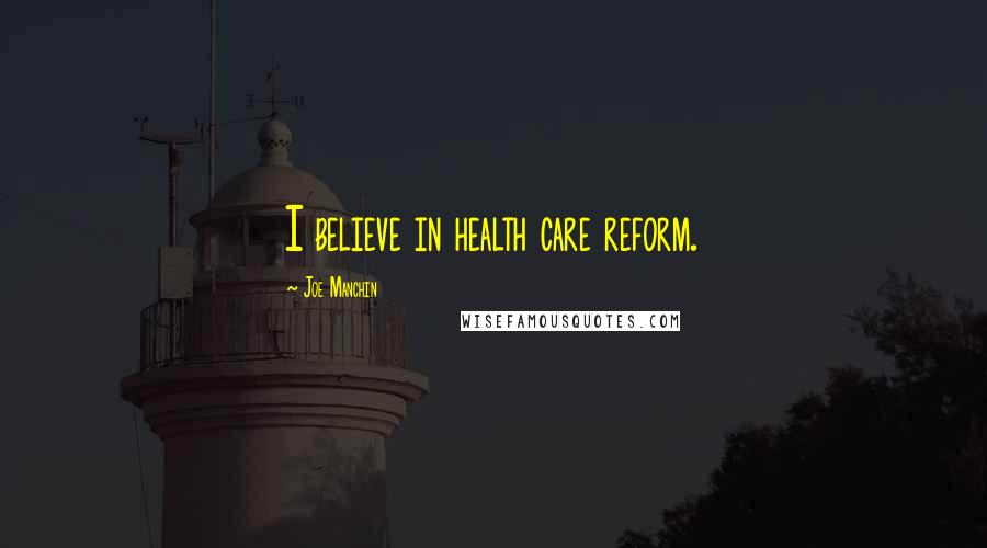 Joe Manchin Quotes: I believe in health care reform.