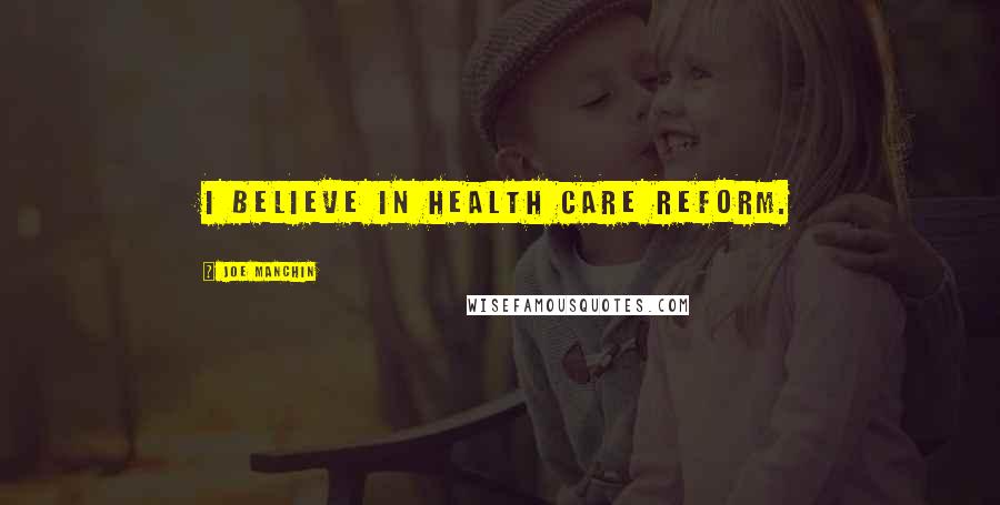 Joe Manchin Quotes: I believe in health care reform.