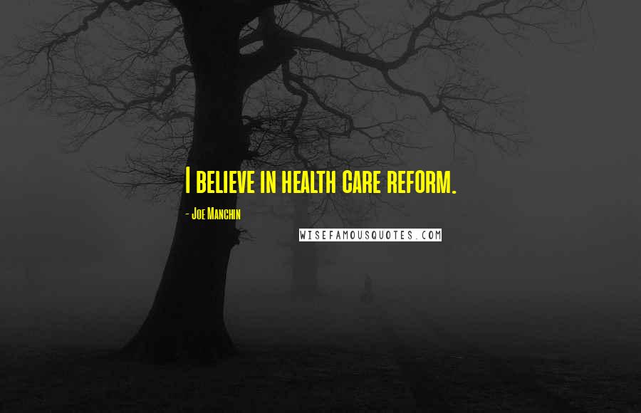Joe Manchin Quotes: I believe in health care reform.