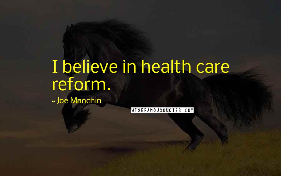 Joe Manchin Quotes: I believe in health care reform.