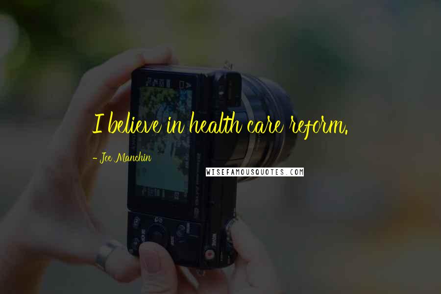 Joe Manchin Quotes: I believe in health care reform.
