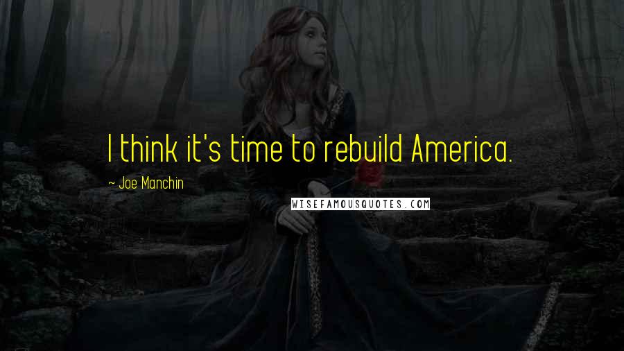 Joe Manchin Quotes: I think it's time to rebuild America.