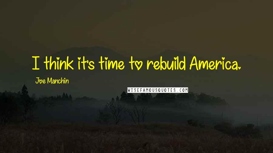 Joe Manchin Quotes: I think it's time to rebuild America.