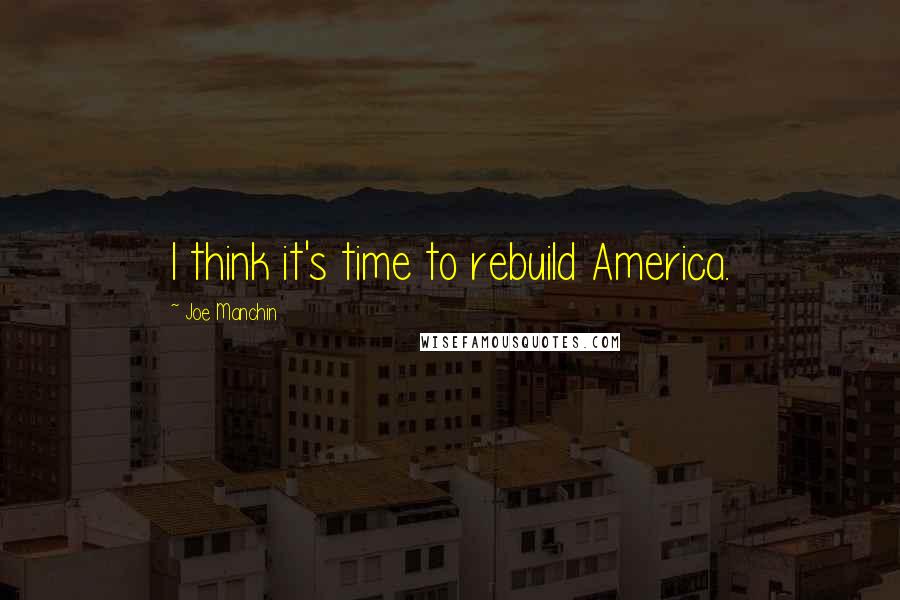 Joe Manchin Quotes: I think it's time to rebuild America.