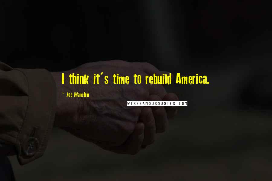 Joe Manchin Quotes: I think it's time to rebuild America.