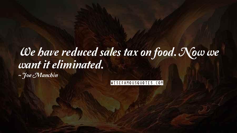 Joe Manchin Quotes: We have reduced sales tax on food. Now we want it eliminated.