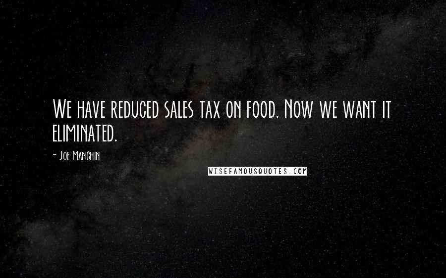 Joe Manchin Quotes: We have reduced sales tax on food. Now we want it eliminated.