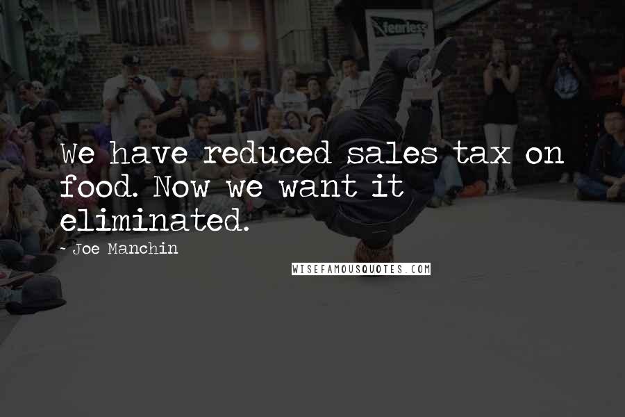 Joe Manchin Quotes: We have reduced sales tax on food. Now we want it eliminated.