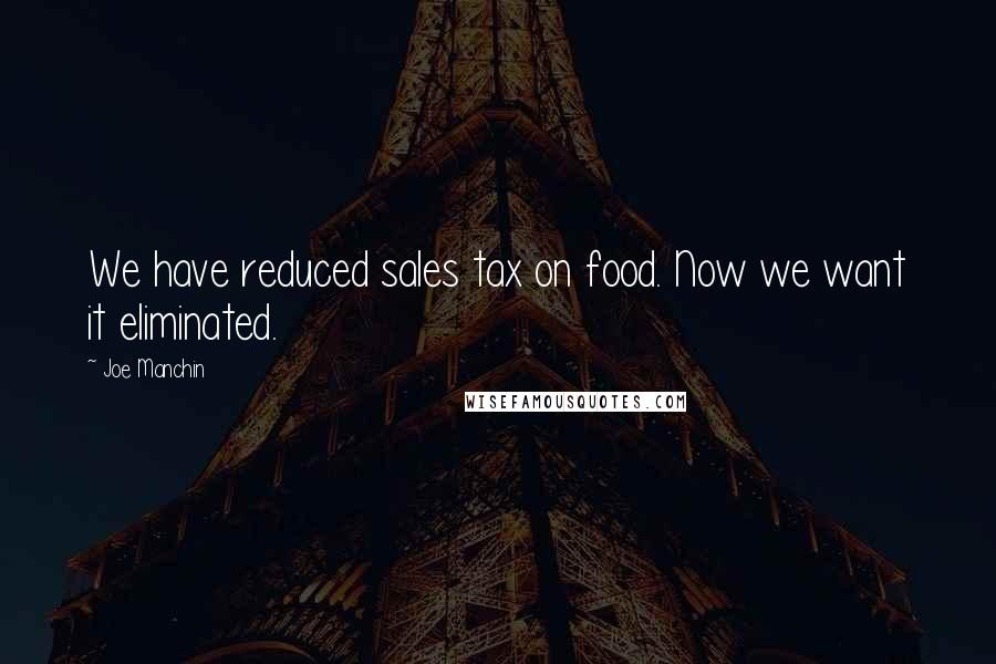 Joe Manchin Quotes: We have reduced sales tax on food. Now we want it eliminated.