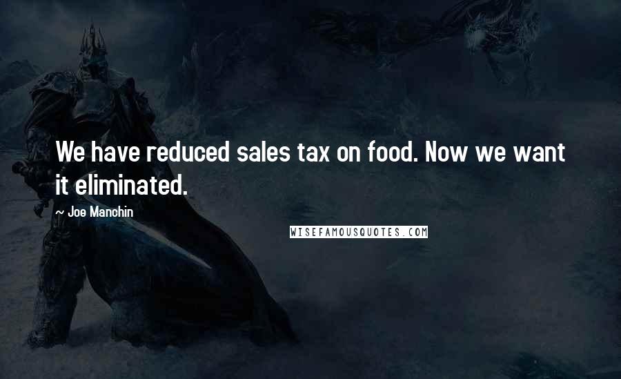 Joe Manchin Quotes: We have reduced sales tax on food. Now we want it eliminated.