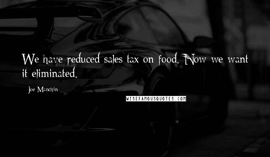 Joe Manchin Quotes: We have reduced sales tax on food. Now we want it eliminated.
