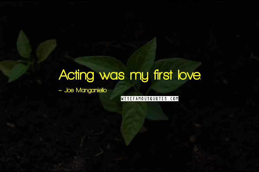 Joe Manganiello Quotes: Acting was my first love.