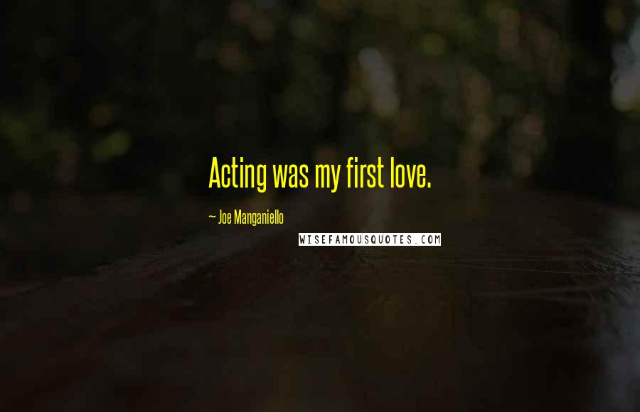 Joe Manganiello Quotes: Acting was my first love.