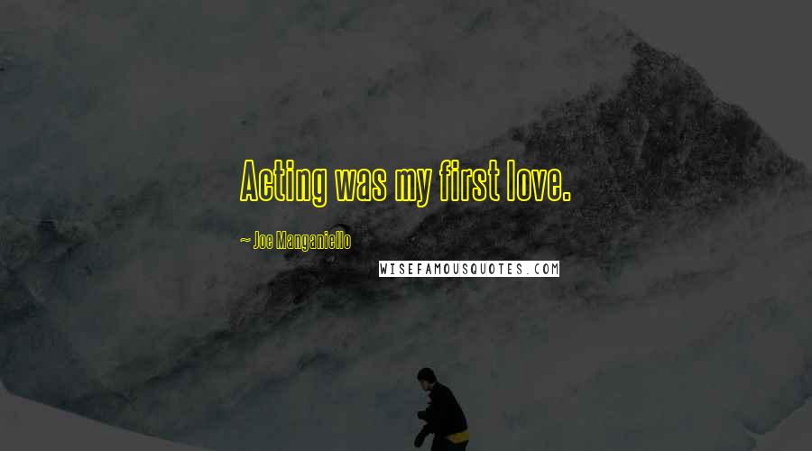 Joe Manganiello Quotes: Acting was my first love.