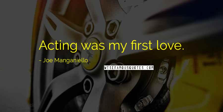 Joe Manganiello Quotes: Acting was my first love.