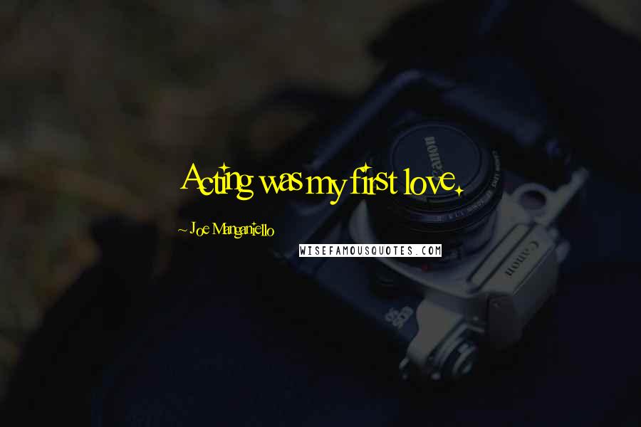 Joe Manganiello Quotes: Acting was my first love.