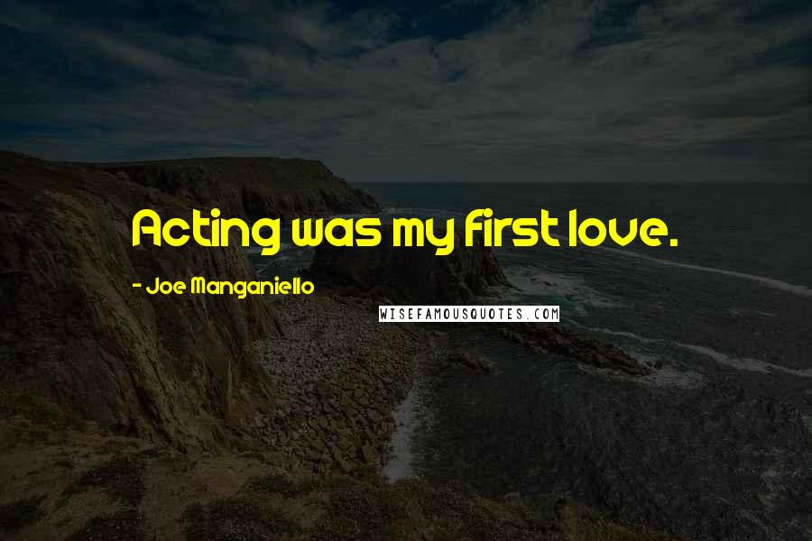Joe Manganiello Quotes: Acting was my first love.