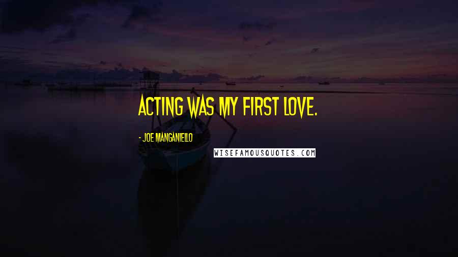 Joe Manganiello Quotes: Acting was my first love.