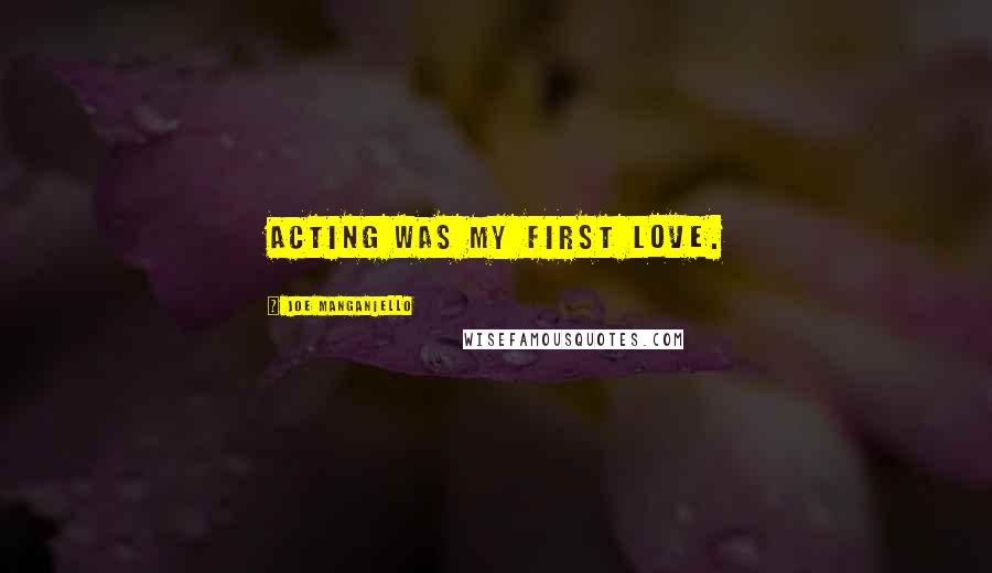 Joe Manganiello Quotes: Acting was my first love.