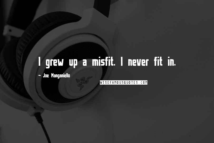 Joe Manganiello Quotes: I grew up a misfit. I never fit in.