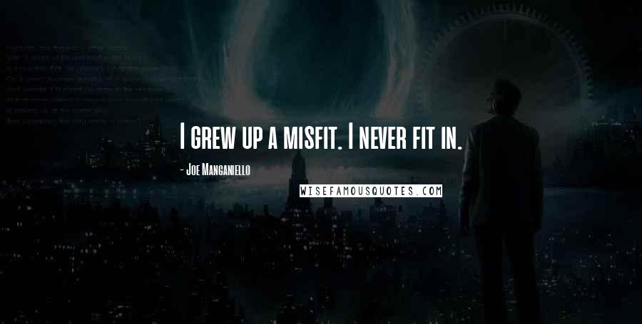 Joe Manganiello Quotes: I grew up a misfit. I never fit in.