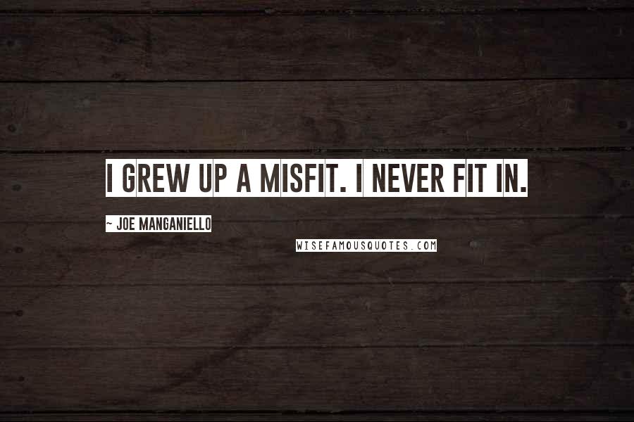 Joe Manganiello Quotes: I grew up a misfit. I never fit in.