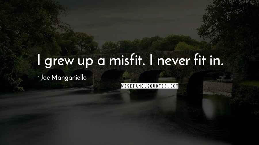 Joe Manganiello Quotes: I grew up a misfit. I never fit in.