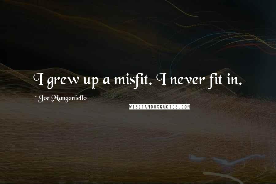 Joe Manganiello Quotes: I grew up a misfit. I never fit in.