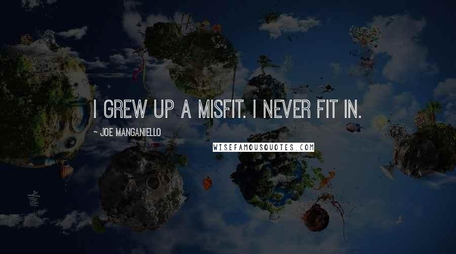 Joe Manganiello Quotes: I grew up a misfit. I never fit in.