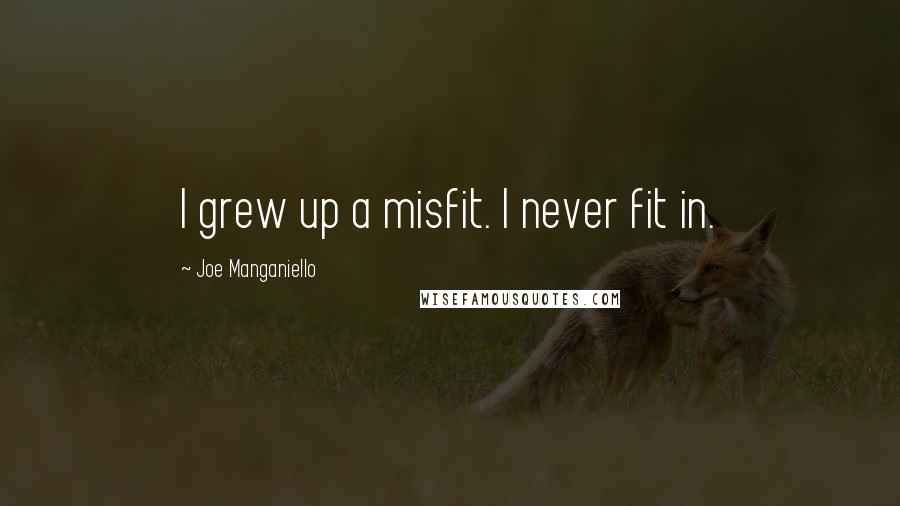 Joe Manganiello Quotes: I grew up a misfit. I never fit in.