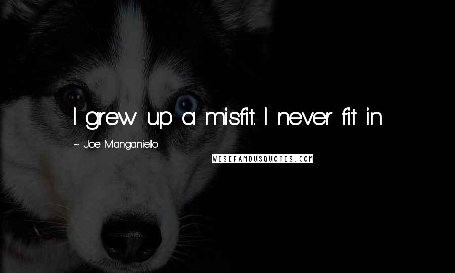 Joe Manganiello Quotes: I grew up a misfit. I never fit in.