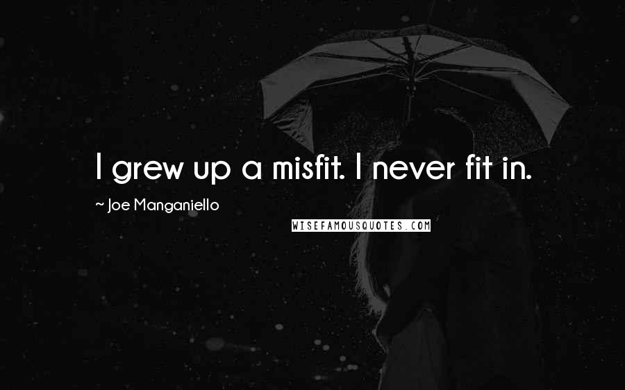 Joe Manganiello Quotes: I grew up a misfit. I never fit in.