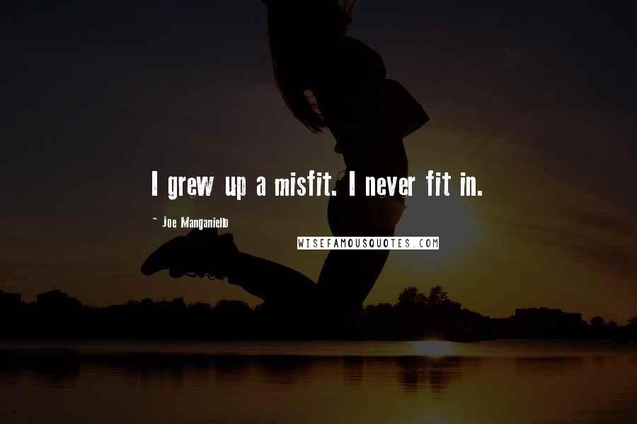 Joe Manganiello Quotes: I grew up a misfit. I never fit in.