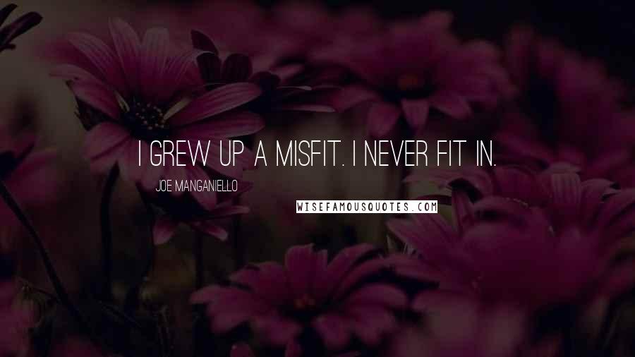 Joe Manganiello Quotes: I grew up a misfit. I never fit in.