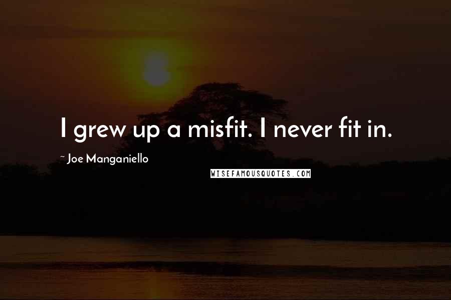 Joe Manganiello Quotes: I grew up a misfit. I never fit in.