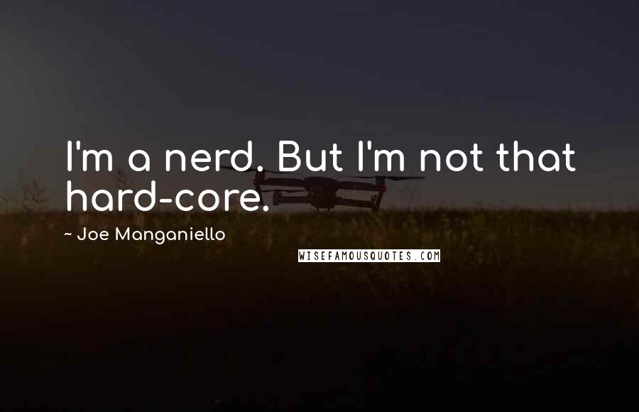 Joe Manganiello Quotes: I'm a nerd. But I'm not that hard-core.