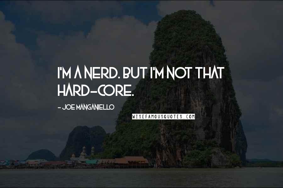 Joe Manganiello Quotes: I'm a nerd. But I'm not that hard-core.