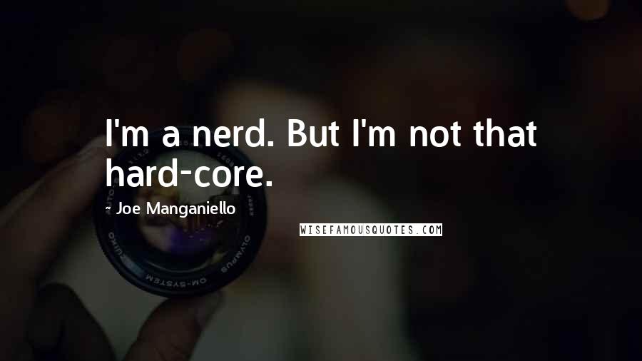 Joe Manganiello Quotes: I'm a nerd. But I'm not that hard-core.