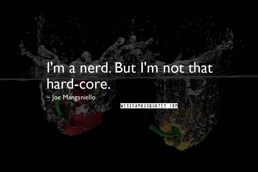 Joe Manganiello Quotes: I'm a nerd. But I'm not that hard-core.