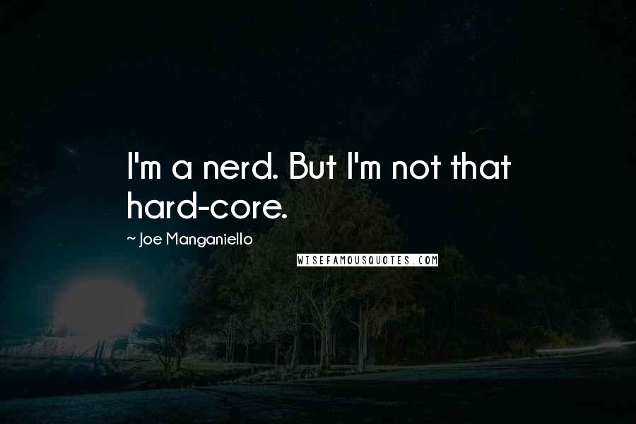 Joe Manganiello Quotes: I'm a nerd. But I'm not that hard-core.