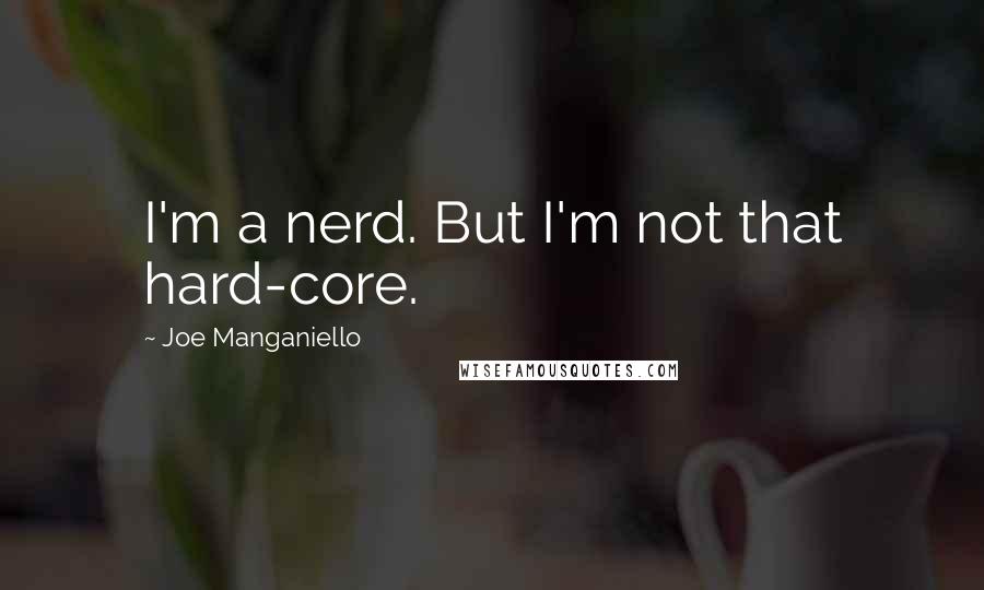 Joe Manganiello Quotes: I'm a nerd. But I'm not that hard-core.