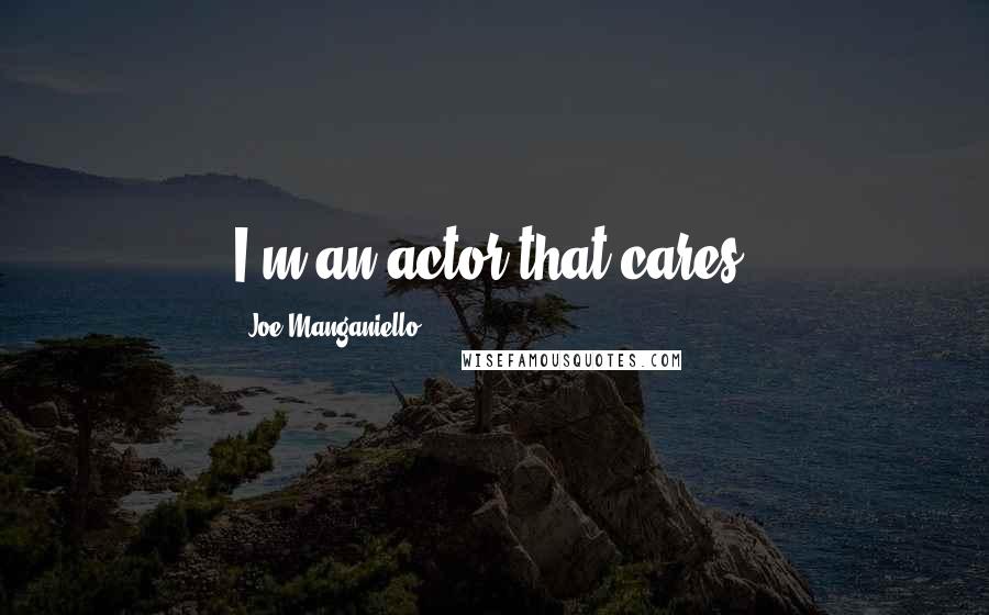 Joe Manganiello Quotes: I'm an actor that cares.