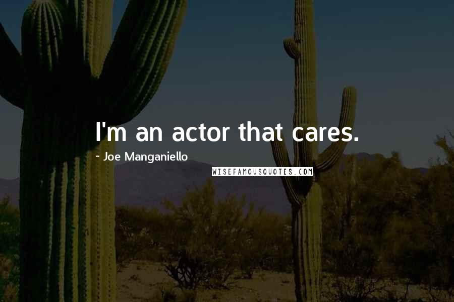 Joe Manganiello Quotes: I'm an actor that cares.