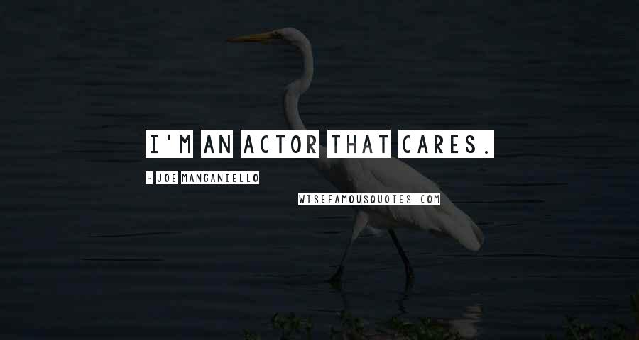 Joe Manganiello Quotes: I'm an actor that cares.