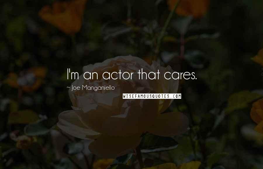 Joe Manganiello Quotes: I'm an actor that cares.