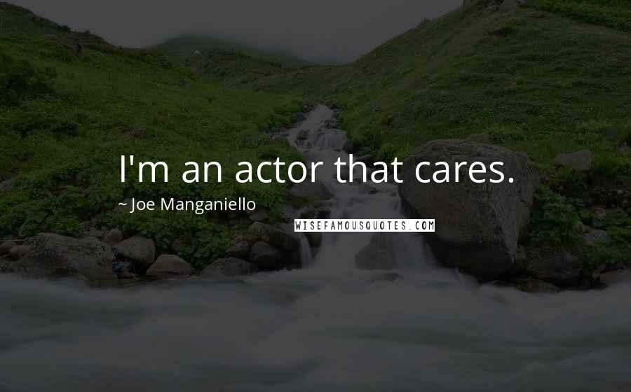 Joe Manganiello Quotes: I'm an actor that cares.