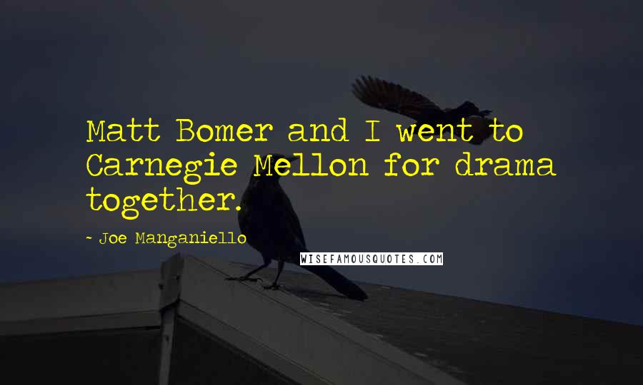 Joe Manganiello Quotes: Matt Bomer and I went to Carnegie Mellon for drama together.